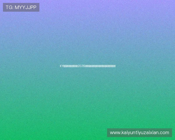 KY体育官网入口详细介绍2026世界杯赛场风云、球队战术分析及赛后精彩点评